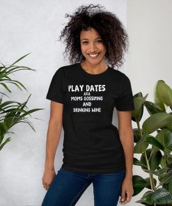 Play dates aka moms gossiping and drinking wine shirt