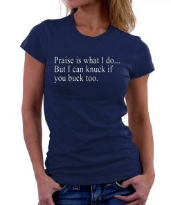 Praise is what I do But I can knuck if you buck too T-Shirt