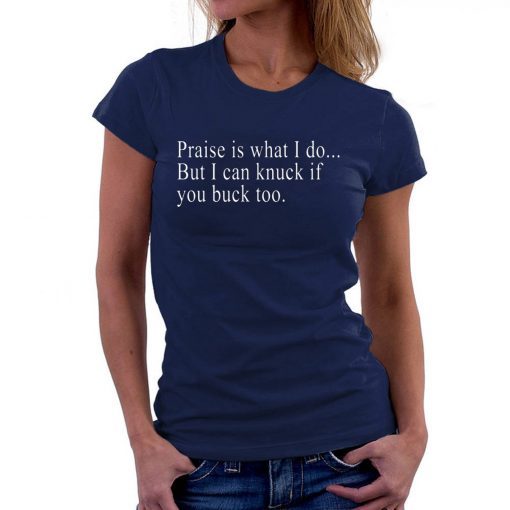 Praise is what I do But I can knuck if you buck too T-Shirt