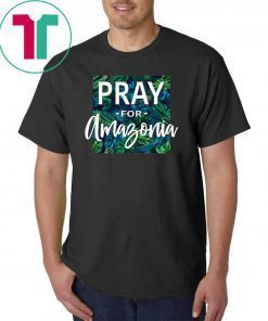 Pray For Amazonia Jungle Green Rainforest Tee Shirt