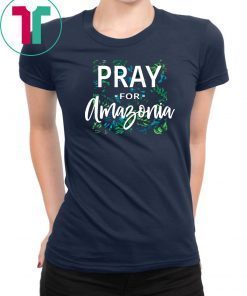 Pray For Amazonia Jungle Green Rainforest Tee Shirt