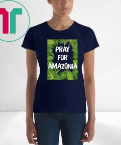 Pray For Amazonia Rainforest Save The Amazon Forest Shirt