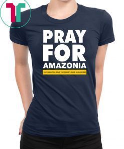 Pray For Amazonia Save Amazon Save The Planet Save Humankind 2019 T-Shirt