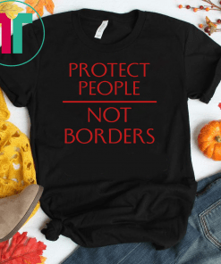 Protect People Not Borders Shirt