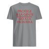 Protege a la gente No a la frontera Shirts