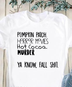 Pumpkin patch horror movies hot cocoa murder ya know fall shit shirt