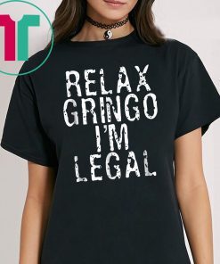 Relax Gringo I'm Legal Funny Immigrant Immigration Mens Tee Shirt