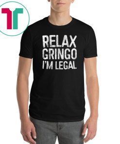 Relax Gringo I'm Legal T-Shirt Immigration Tee Shirt