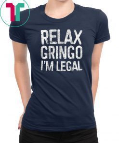 Relax Gringo I'm Legal T-Shirt Immigration Tee Shirt