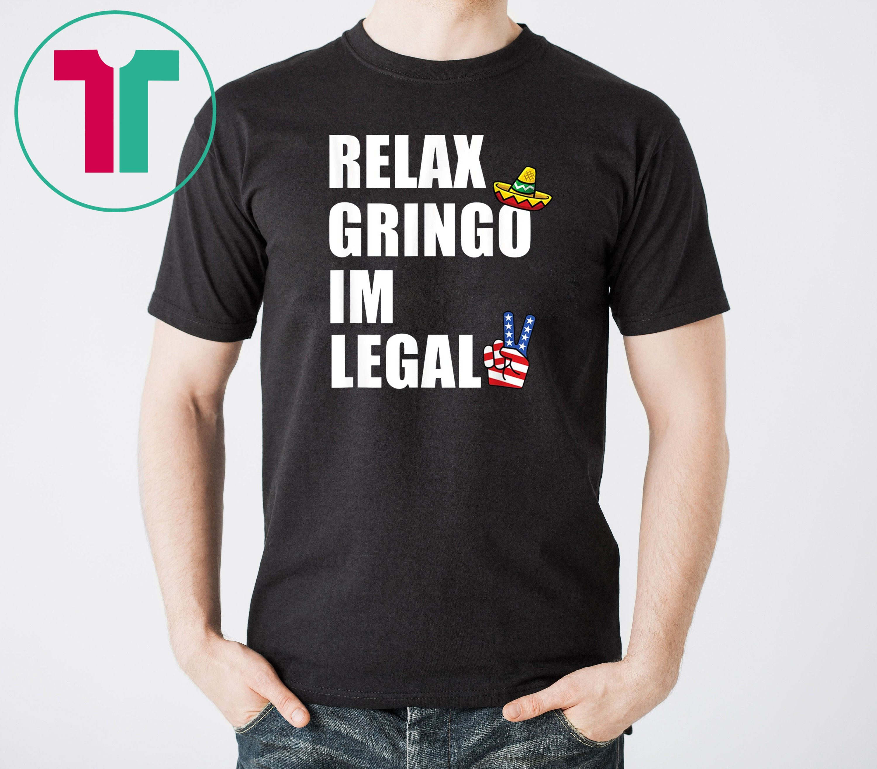 Relax Gringo I’m Legal t-shirt Funny Immigration Unisex 2019 Tee shirts Relax Gringo I'm Legal t-shirt Funny Immigration Unisex 2019 Tee shirts