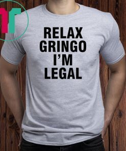 Relax gringo I'm legal 2019 Tee Shirt