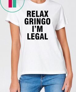 Relax gringo I'm legal 2019 Tee Shirt