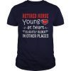 Retired Nurse Young At Heart Slightly Older In Other Places shirts