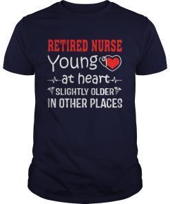 Retired Nurse Young At Heart Slightly Older In Other Places shirts