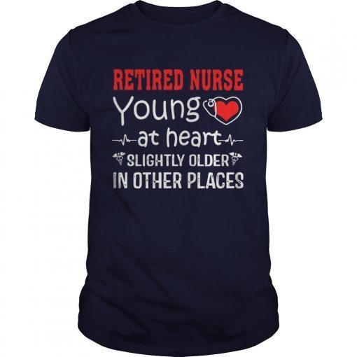 Retired Nurse Young At Heart Slightly Older In Other Places shirts