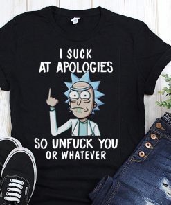 Rick and morty I suck at apologies so unfuck you or whatever shirt