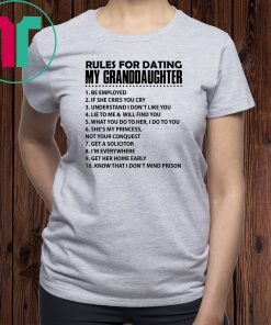 Rules for dating my granddaughter be employed if she cries you cry shirt