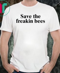 Save The Freakin Bees Gift Tee Shirt