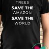 Save The Trees Save The Amazon Save The Planet Tee Shirt