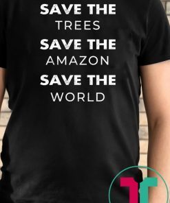 Save The Trees Save The Amazon Save The Planet Tee Shirt