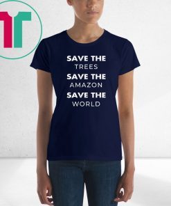 Save The Trees Save The Amazon Save The Planet Tee Shirt