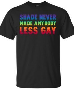 Shade Never Made Anybody Less Gay LGBT T-Shirt