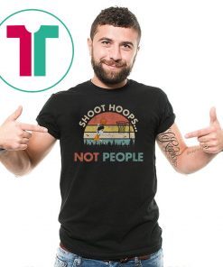 Shoot Hoops Not People Vintage Shirt