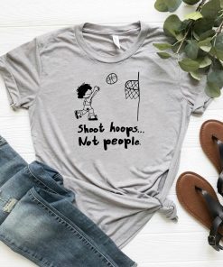Shoot hoops not people shirt