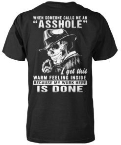 Skull when someone calls me an asshole I get this warm feeling inside because my work here is done T-Shirt