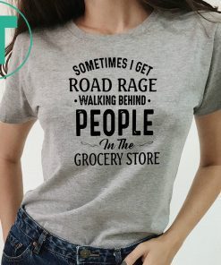 Mens Sometimes I get road rage walking behind people in the grocery store shirt