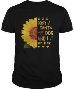 Sunflower sorry I cant my dog and I have plans shirt