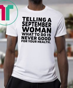 Telling a september woman what to do is never good for your health shirt