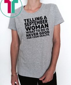 Telling a september woman what to do is never good for your health shirt