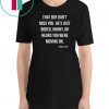 That boy don't miss you He's just bored horny or heard you were moving on Tee shirt