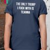 The Only Trump I Fuck With Is Teanna Tee Shirt