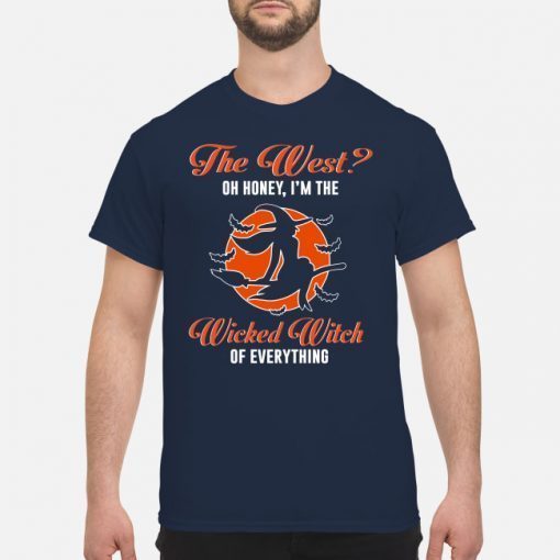 The West Oh Honey I’m The Wicked Witch Of Everything Shirt