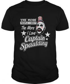 The more people I meet the more I love Captain Spaulding shirt