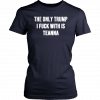 The only Trump I fuck with is Teanna Unisex Shirt