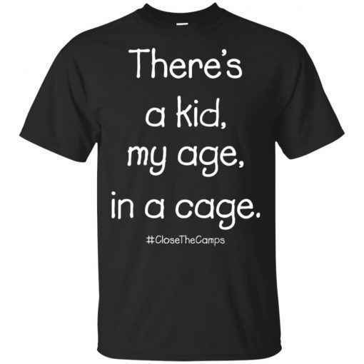 There’s A Kid My Age In A Cage Close The Camps T-Shirt