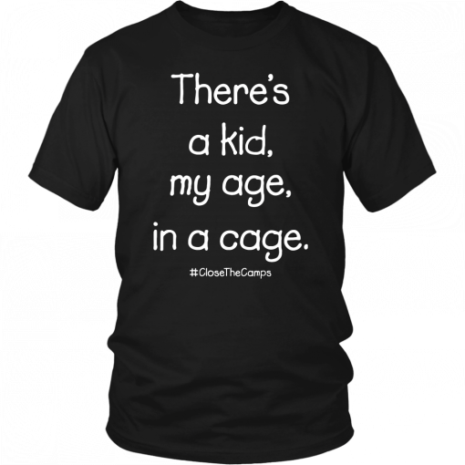 There’s A Kid My Age In A Cage Close The Camps T-Shirt