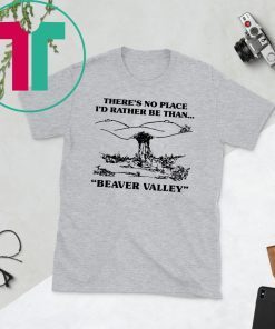 There’s No Place I’d Rather Be Than Beaver Valley Classic T-Shirt