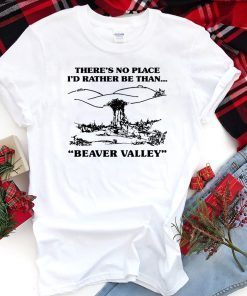 There’s No Place I’d Rather Be Than Beaver Valley Classic T-Shirt