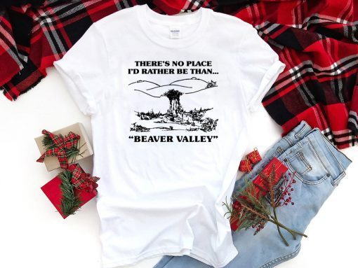 There’s No Place I’d Rather Be Than Beaver Valley Classic T-Shirt