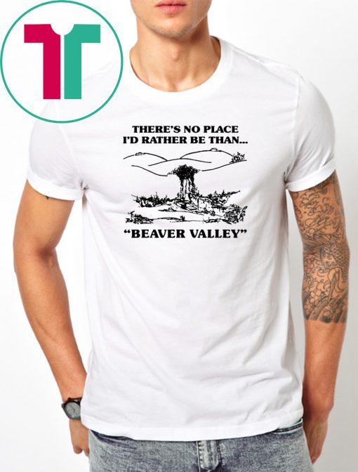 There’s No Place I’d Rather Be Than Beaver Valley Classic T-Shirt