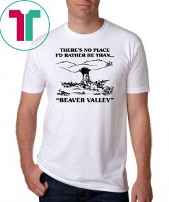 There’s no place I’d rather be than beaver valley Classic T-Shirt