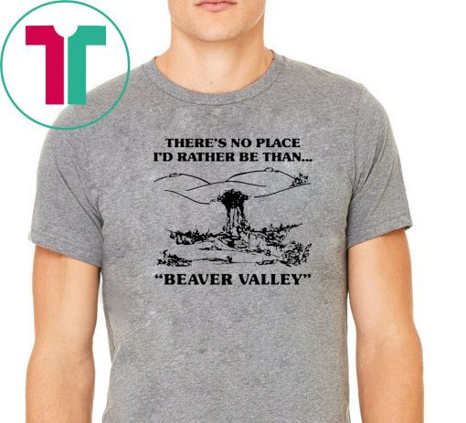 There’s no place I’d rather be than beaver valley Classic T-Shirt