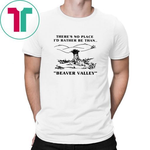 There’s no place I’d rather be than beaver valley Tee Shirt