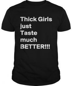 Thick girls just Taste much better shirt