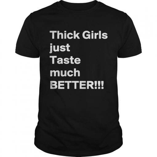 Thick girls just Taste much better shirt