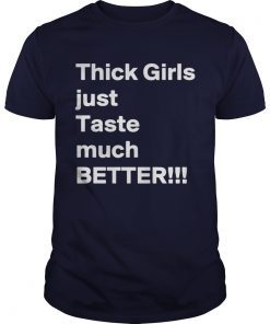 Thick girls just Taste much better shirts